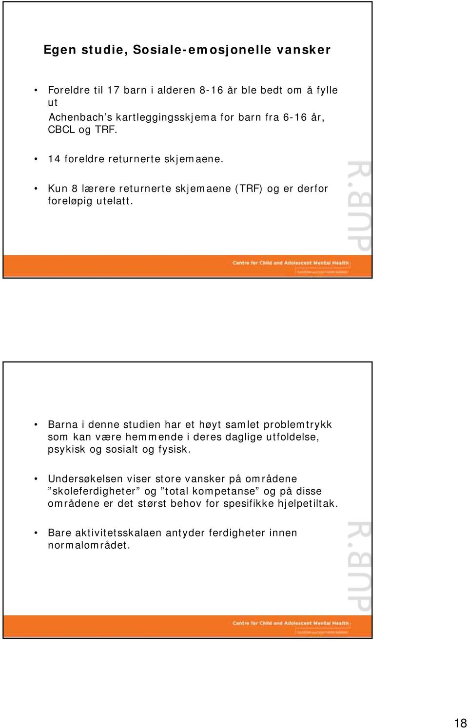 Barna i denne studien har et høyt samlet problemtrykk som kan være hemmende i deres daglige utfoldelse, psykisk og sosialt og fysisk.