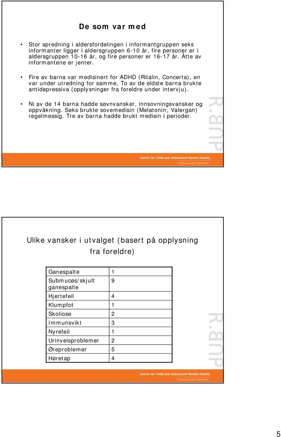 Fire av barna var medisinert for ADHD (Ritalin, Concerta), en var under utredning for samme, To av de eldste barna brukte antidepressiva (opplysninger fra foreldre under intervju).