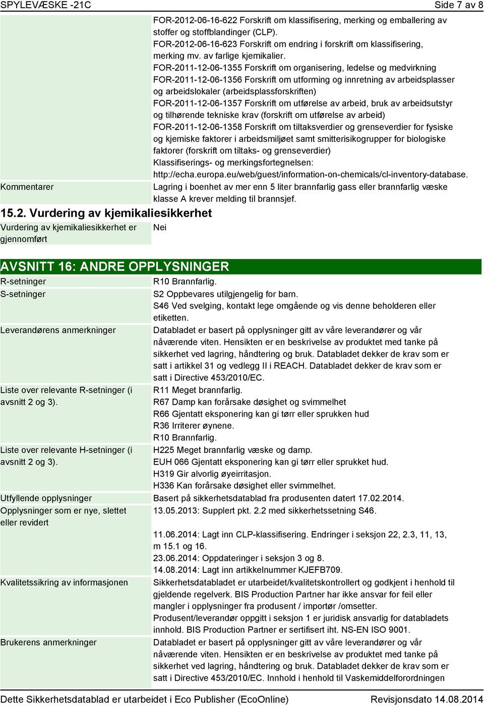 Vurdering av kjemikaliesikkerhet Vurdering av kjemikaliesikkerhet er gjennomført FOR-2012-06-16-622 Forskrift om klassifisering, merking og emballering av stoffer og stoffblandinger (CLP).