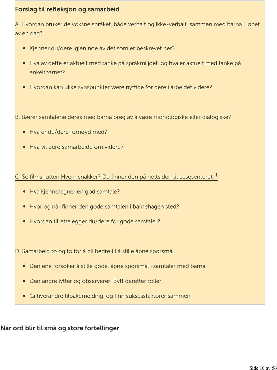 Bærer samtalene deres med barna preg av å være monologiske eller dialogiske? Hva er du/dere fornøyd med? Hva vil dere samarbeide om videre? C. Se filmsnutten Hvem snakker?