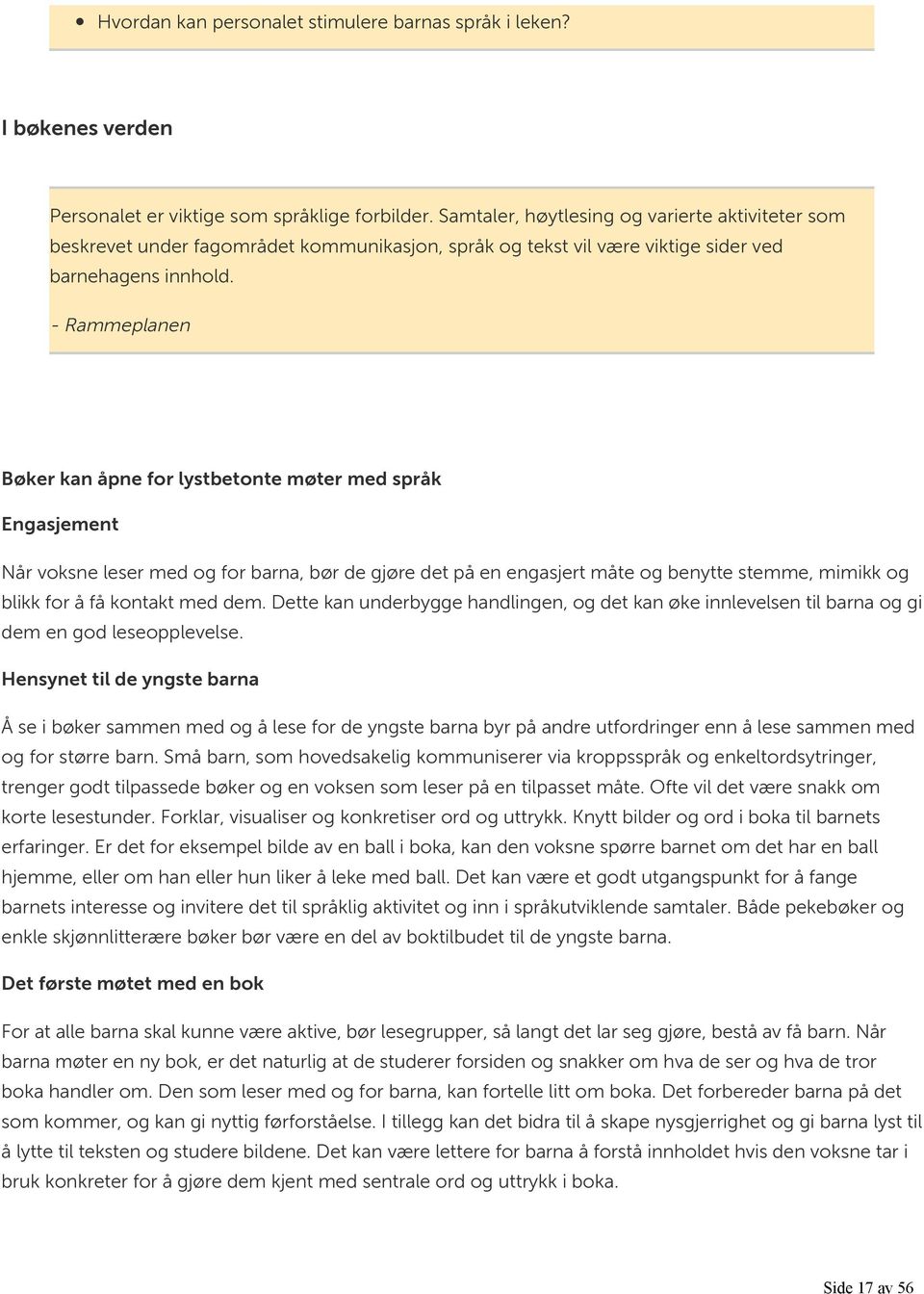 - Rammeplanen Bøker kan åpne for lystbetonte møter med språk Engasjement Når voksne leser med og for barna, bør de gjøre det på en engasjert måte og benytte stemme, mimikk og blikk for å få kontakt
