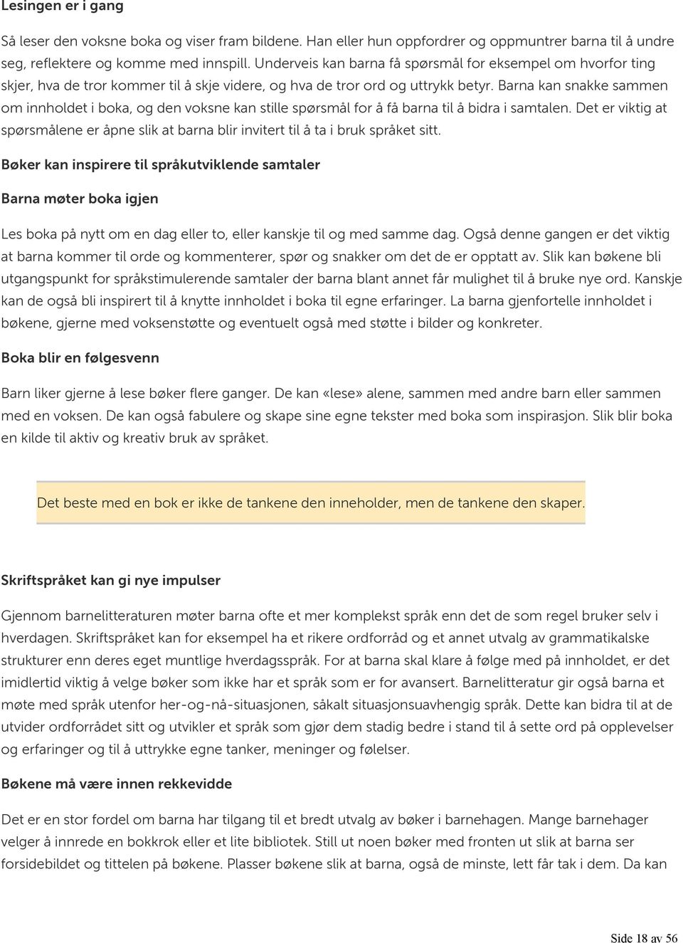 Barna kan snakke sammen om innholdet i boka, og den voksne kan stille spørsmål for å få barna til å bidra i samtalen.