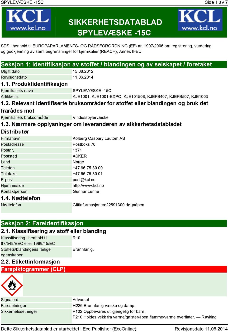 dato 15.08.2012 Revisjonsdato 11.06.2014 1.1. Produktidentifikasjon Kjemikaliets navn SPYLEVÆSKE -15C Artikkelnr. KJE1001, KJE1001-EXPO, KJE101508, KJEFB407, KJEFB507, KJE1003 1.2. Relevant identifiserte bruksområder for stoffet eller blandingen og bruk det frarådes mot Kjemikaliets bruksområde Vindusspylervæske 1.