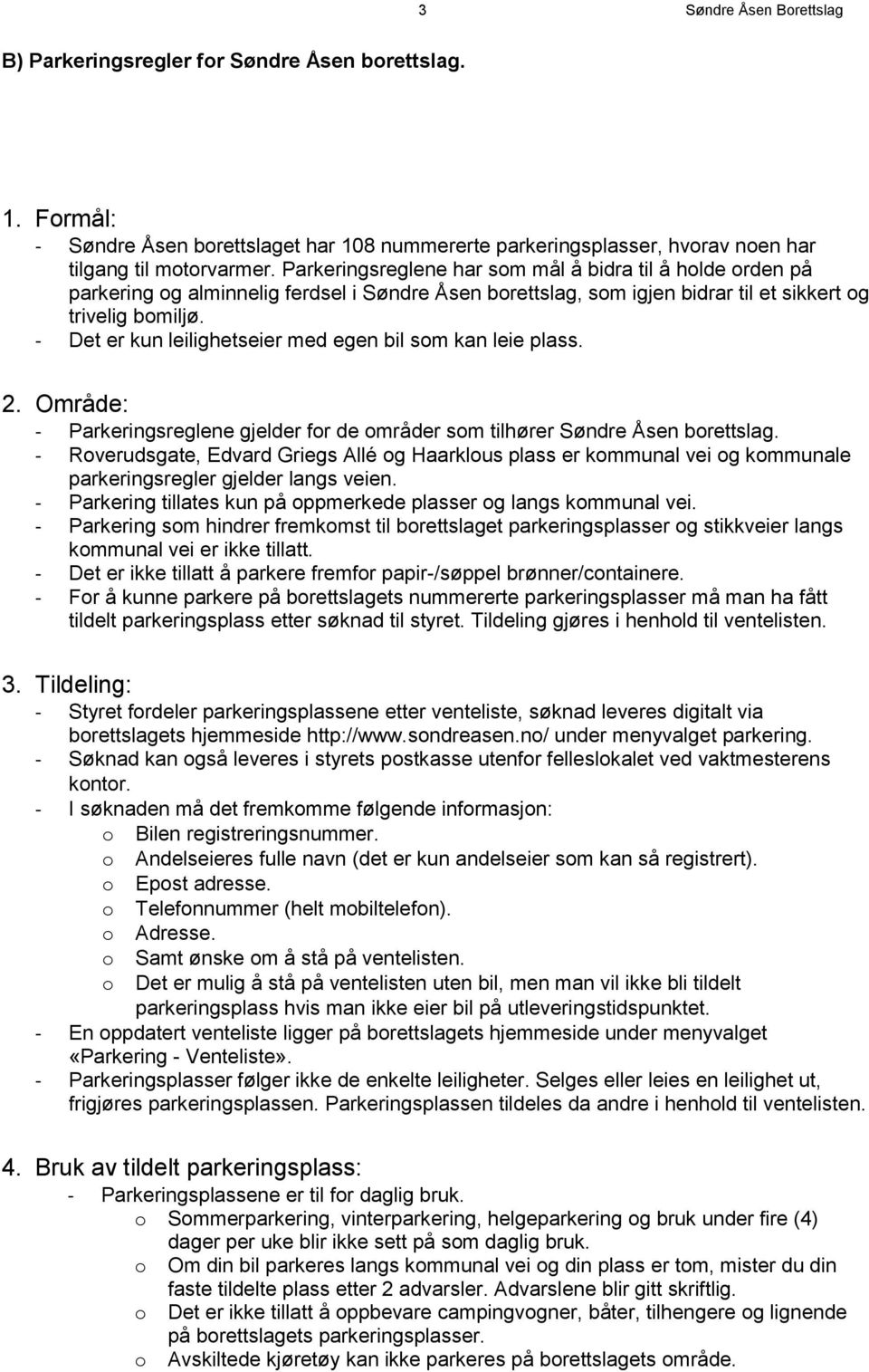 - Det er kun leilighetseier med egen bil sm kan leie plass. 2. Område: - Parkeringsreglene gjelder fr de mråder sm tilhører Søndre Åsen brettslag.