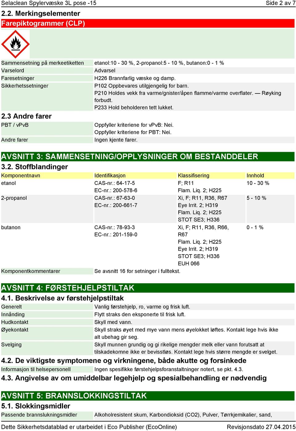 Sikkerhetssetninger P102 Oppbevares utilgjengelig for barn. P210 Holdes vekk fra varme/gnister/åpen flamme/varme overflater. Røyking forbudt. P233 Hold beholderen tett lukket. 2.