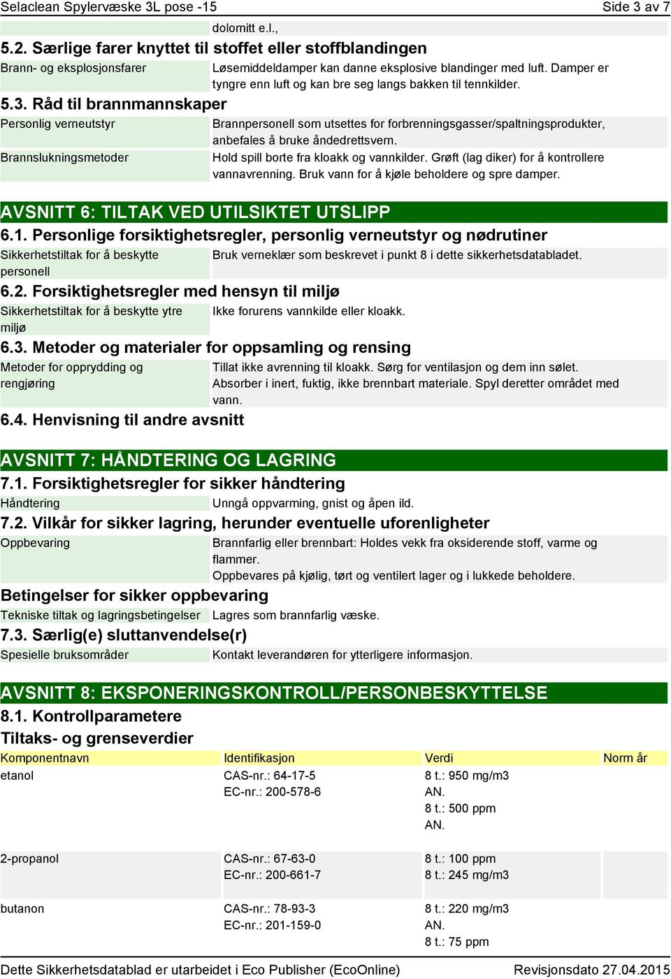 Hold spill borte fra kloakk og vannkilder. Grøft (lag diker) for å kontrollere vannavrenning. Bruk vann for å kjøle beholdere og spre damper. AVSNITT 6: TILTAK VED UTILSIKTET UTSLIPP 6.1.