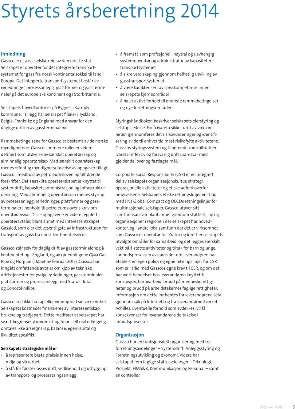 Det integrerte transportsystemet består av rørledninger, prosessanlegg, plattformer og gassterminaler på det europeiske kontinent og i Storbritannia.