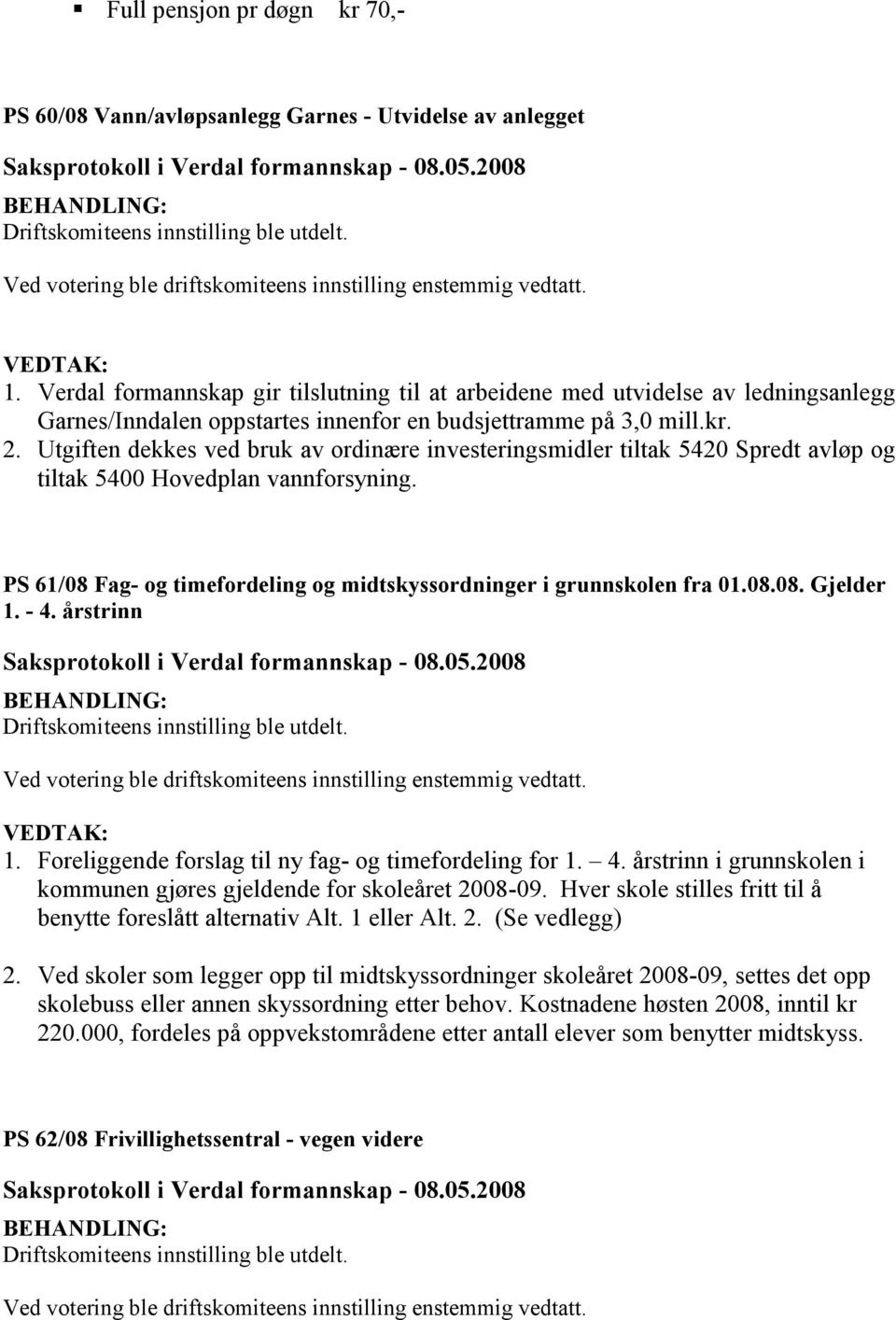 Utgiften dekkes ved bruk av ordinære investeringsmidler tiltak 5420 Spredt avløp og tiltak 5400 Hovedplan vannforsyning. PS 61/08 Fag- og timefordeling og midtskyssordninger i grunnskolen fra 01.08.08. Gjelder 1.