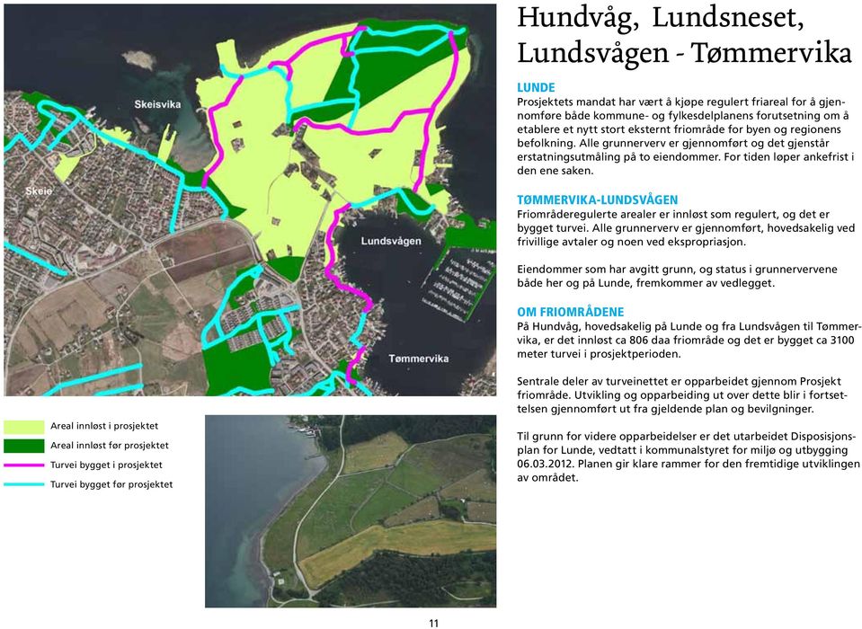 Tømmervika-Lundsvågen Friområderegulerte arealer er innløst som regulert, og det er bygget turvei. Alle grunnerverv er gjennomført, hovedsakelig ved frivillige avtaler og noen ved ekspropriasjon.