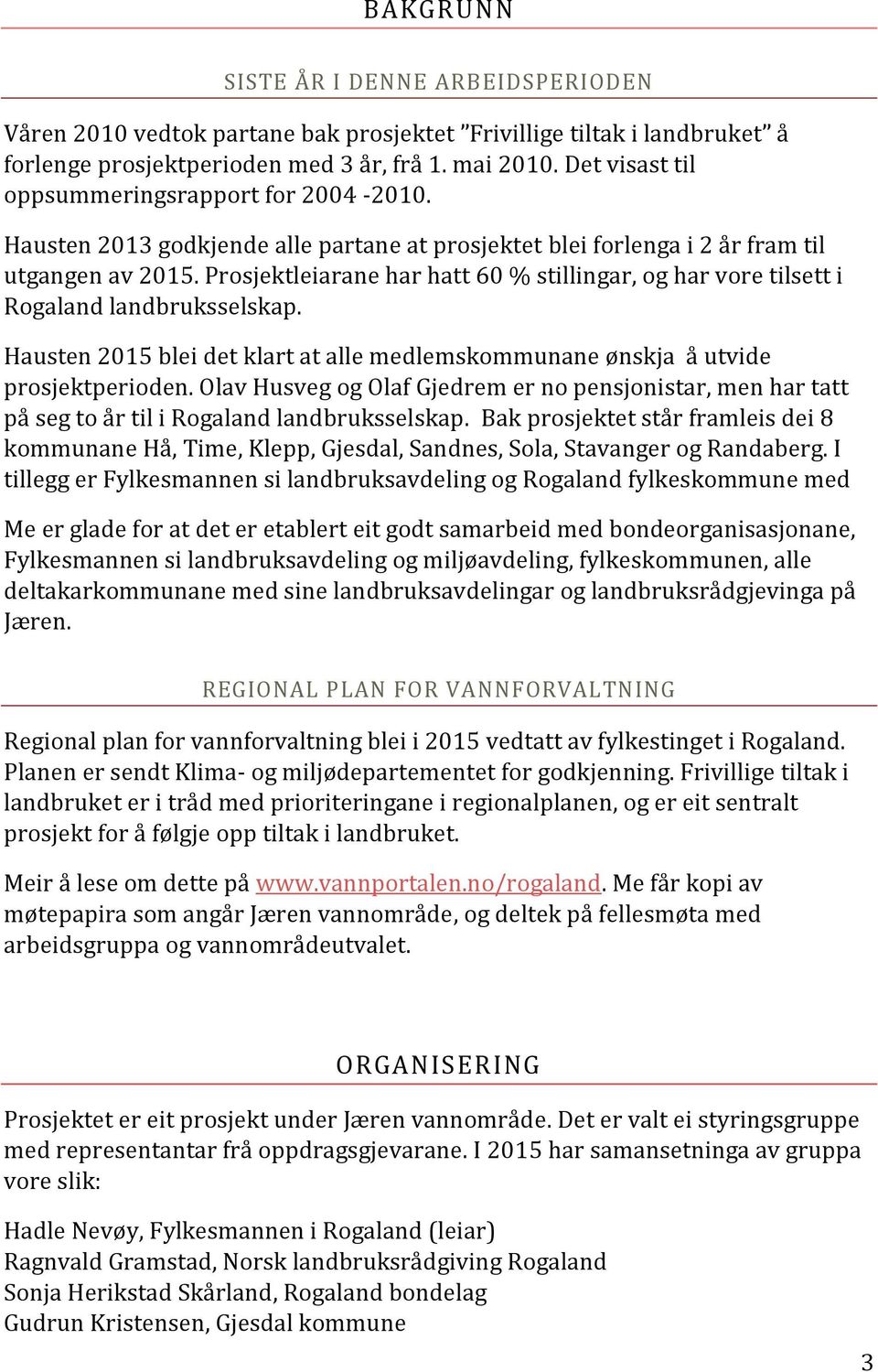 Prosjektleiarane har hatt 60 % stillingar, og har vore tilsett i Rogaland landbruksselskap. Hausten 2015 blei det klart at alle medlemskommunane ønskja å utvide prosjektperioden.