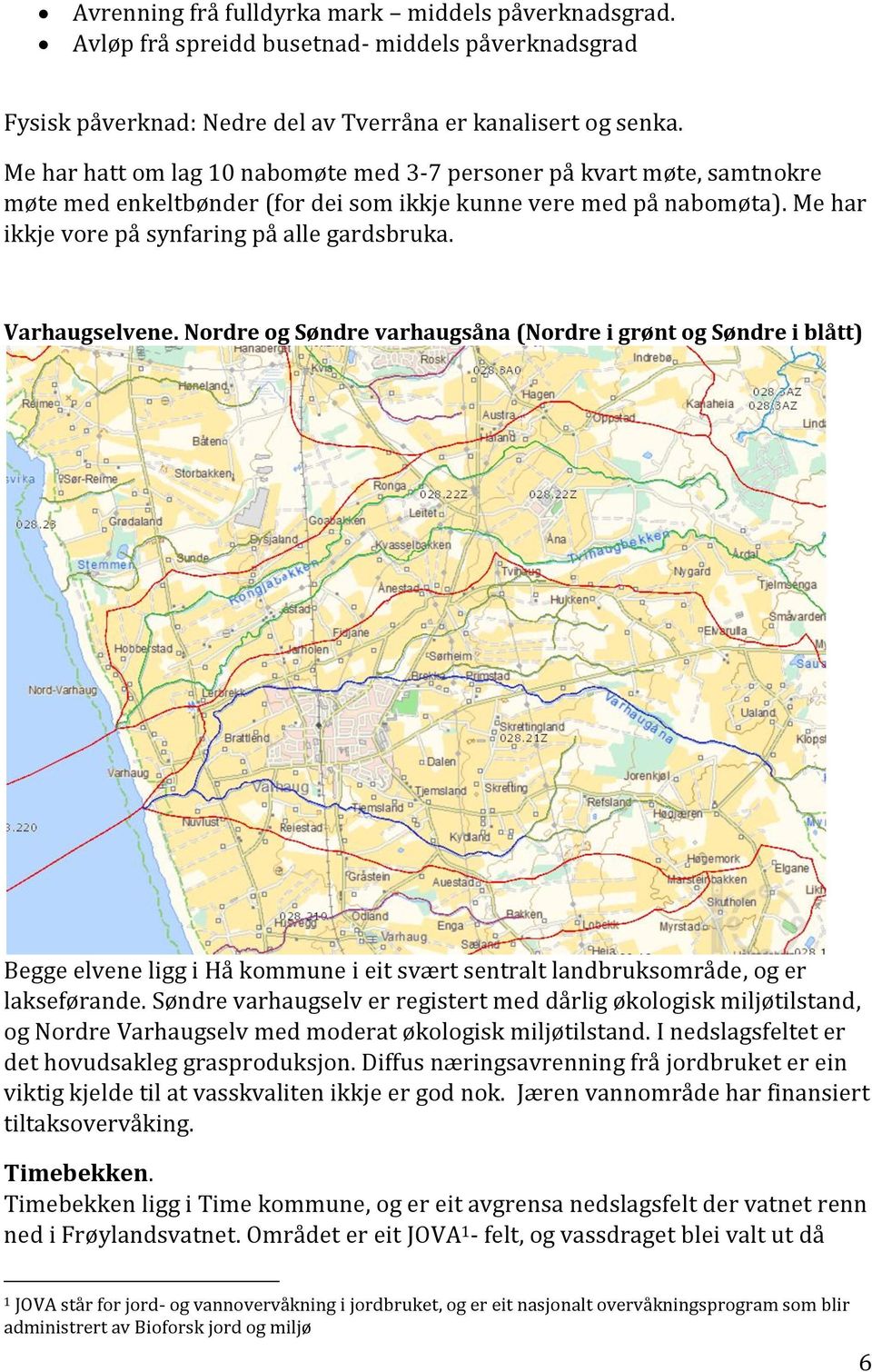 Varhaugselvene. Nordre og Søndre varhaugsåna (Nordre i grønt og Søndre i blått) Begge elvene ligg i Hå kommune i eit svært sentralt landbruksområde, og er lakseførande.