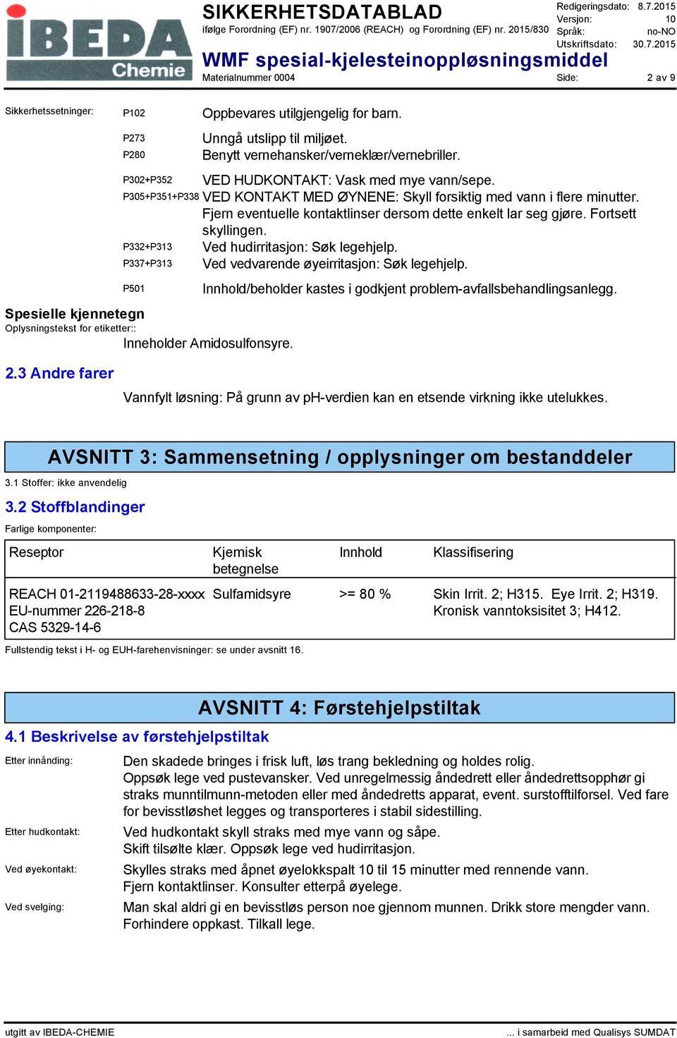 Fortsett skyllingen. P332+P313 Ved hudirritasjon: Søk legehjelp. P337+P313 Ved vedvarende øyeirritasjon: Søk legehjelp.