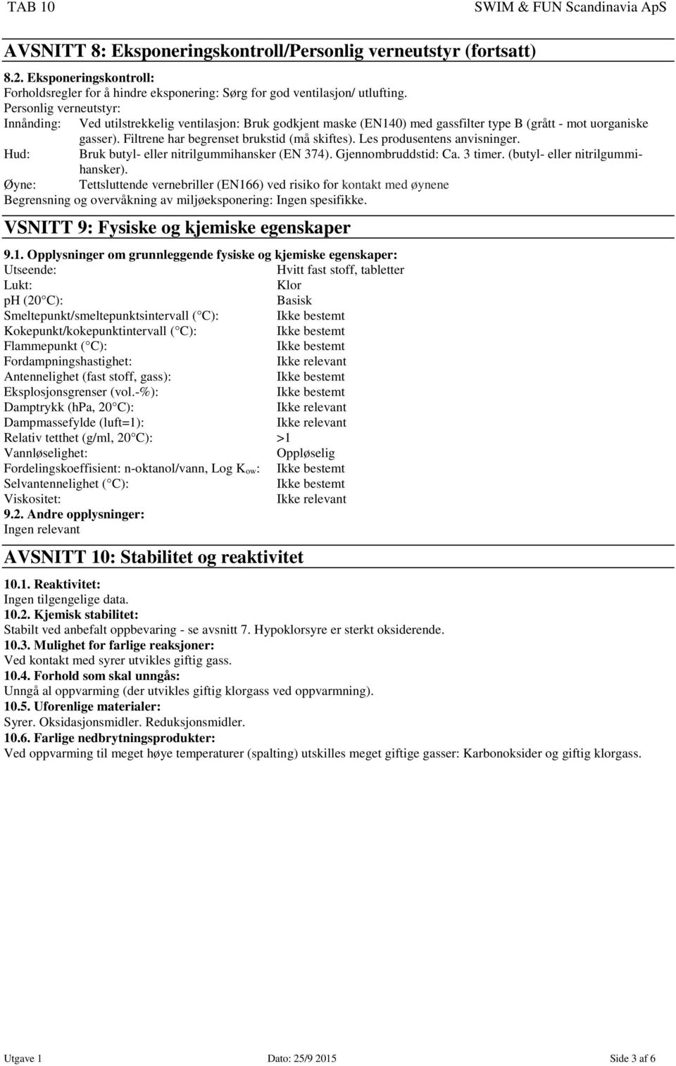 Les produsentens anvisninger. Hud: Bruk butyl- eller nitrilgummihansker (EN 374). Gjennombruddstid: Ca. 3 timer. (butyl- eller nitrilgummihansker).