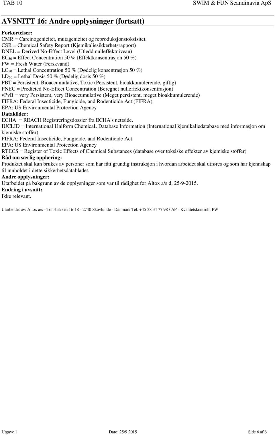 (Ferskvand) LC 50 = Lethal Concentration 50 % (Dødelig konsentrasjon 50 %) LD 50 = Lethal Dosis 50 % (Dødelig dosis 50 %) PBT = Persistent, Bioaccumulative, Toxic (Persistent, bioakkumulerende,