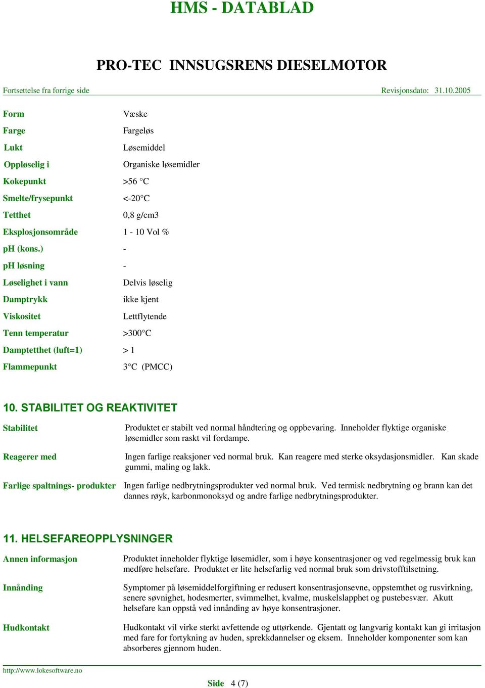 >300 C 3 C (PMCC) 10. STABILITET OG REAKTIVITET Stabilitet Reagerer med Produktet er stabilt ved normal håndtering og oppbevaring. Inneholder flyktige organiske løsemidler som raskt vil fordampe.