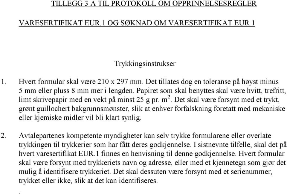 Det skal være forsynt med et trykt, grønt guillochert bakgrunnsmønster, slik at enhver forfalskning foretatt med mekaniske eller kjemiske midler vil bli klart synlig. 2.