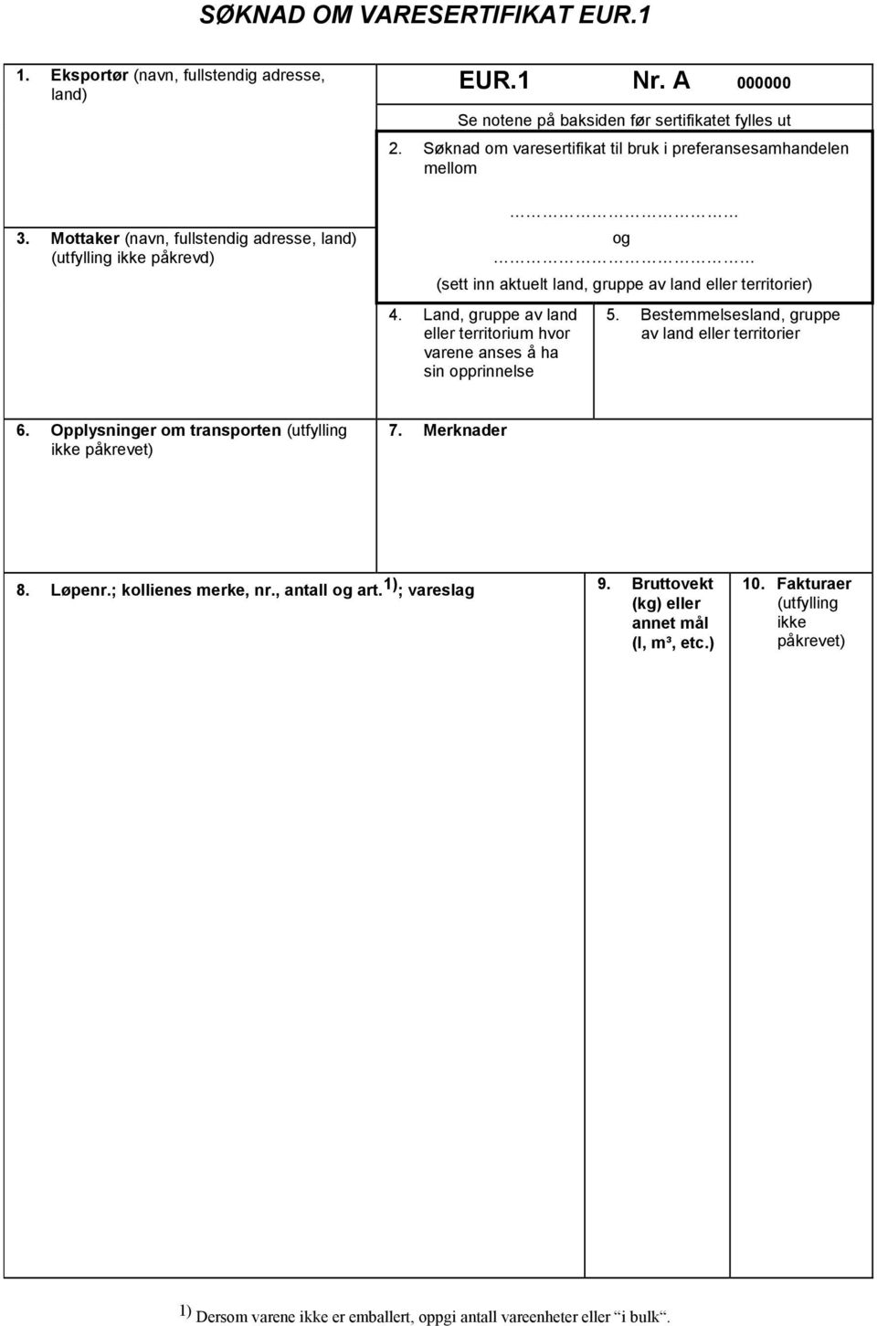 Land, gruppe av land eller territorium hvor varene anses å ha sin opprinnelse 5. Bestemmelsesland, gruppe av land eller territorier 6. Opplysninger om transporten (utfylling ikke påkrevet) 7.