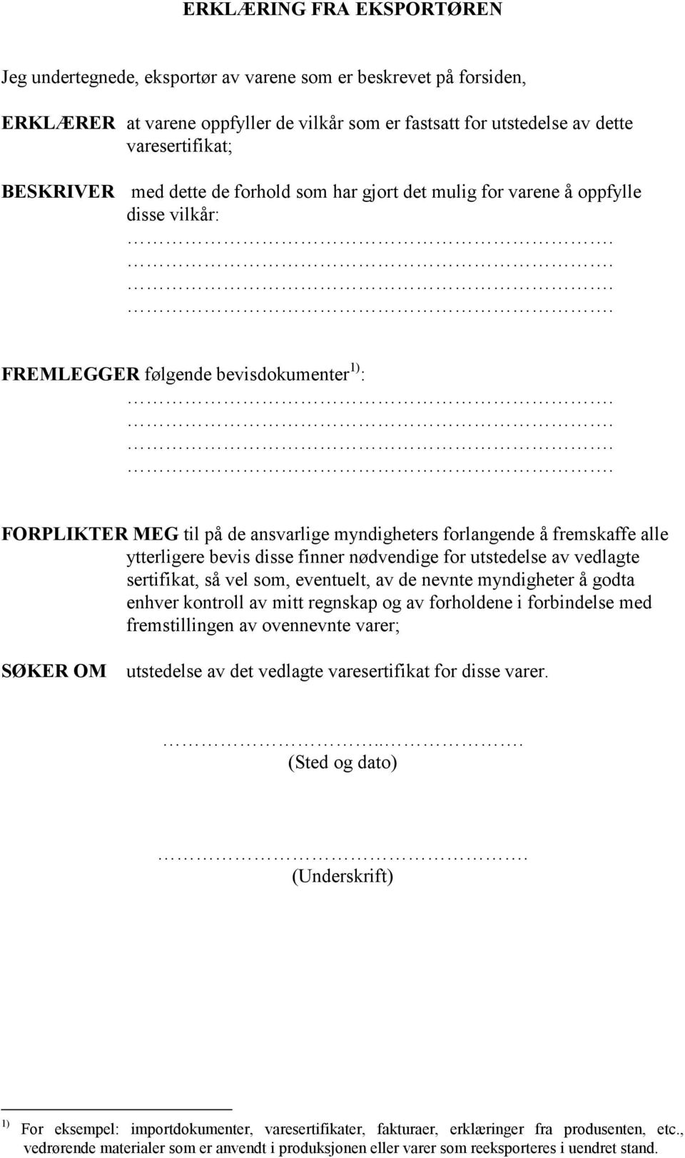 alle ytterligere bevis disse finner nødvendige for utstedelse av vedlagte sertifikat, så vel som, eventuelt, av de nevnte myndigheter å godta enhver kontroll av mitt regnskap og av forholdene i