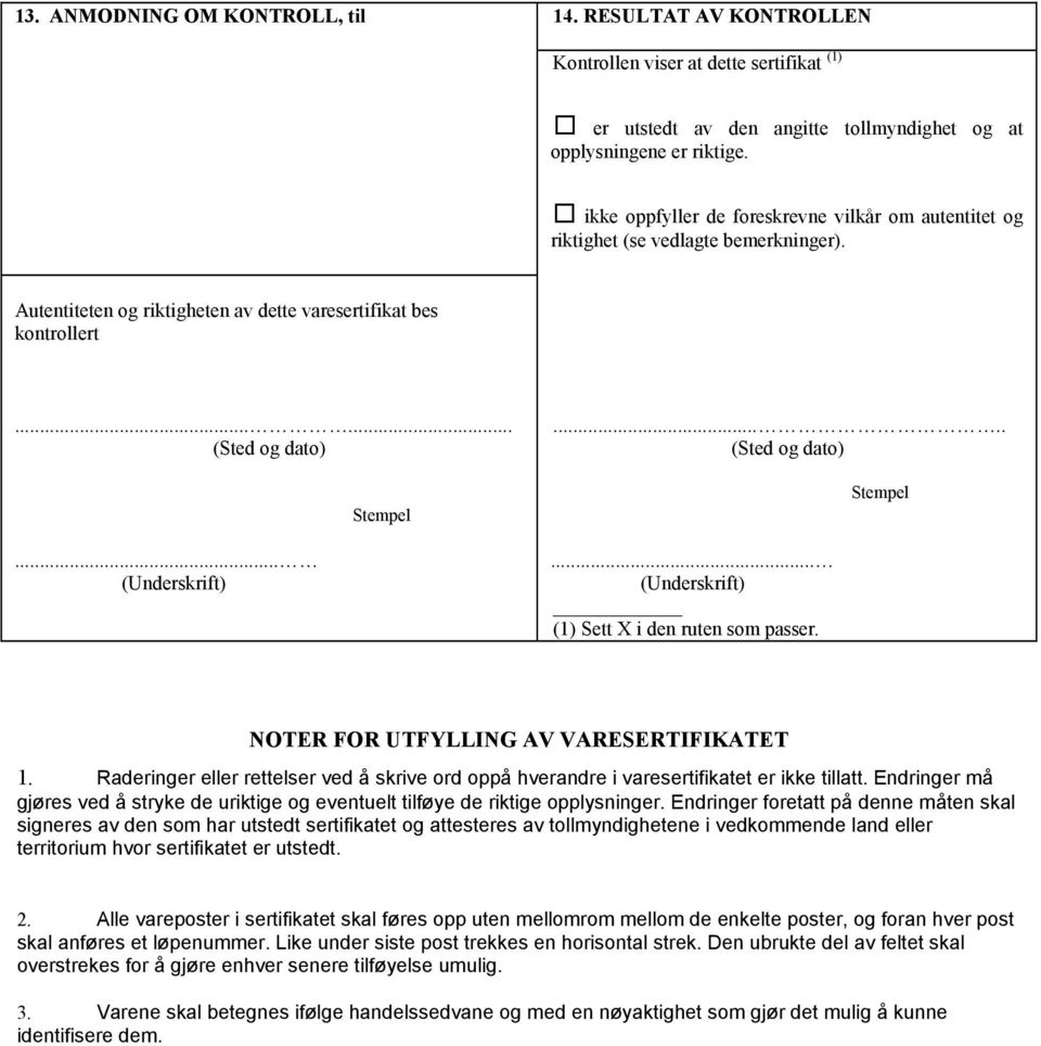 .... (Sted og dato)... (1) Sett X i den ruten som passer. Stempel NOTER FOR UTFYLLING AV VARESERTIFIKATET 1.