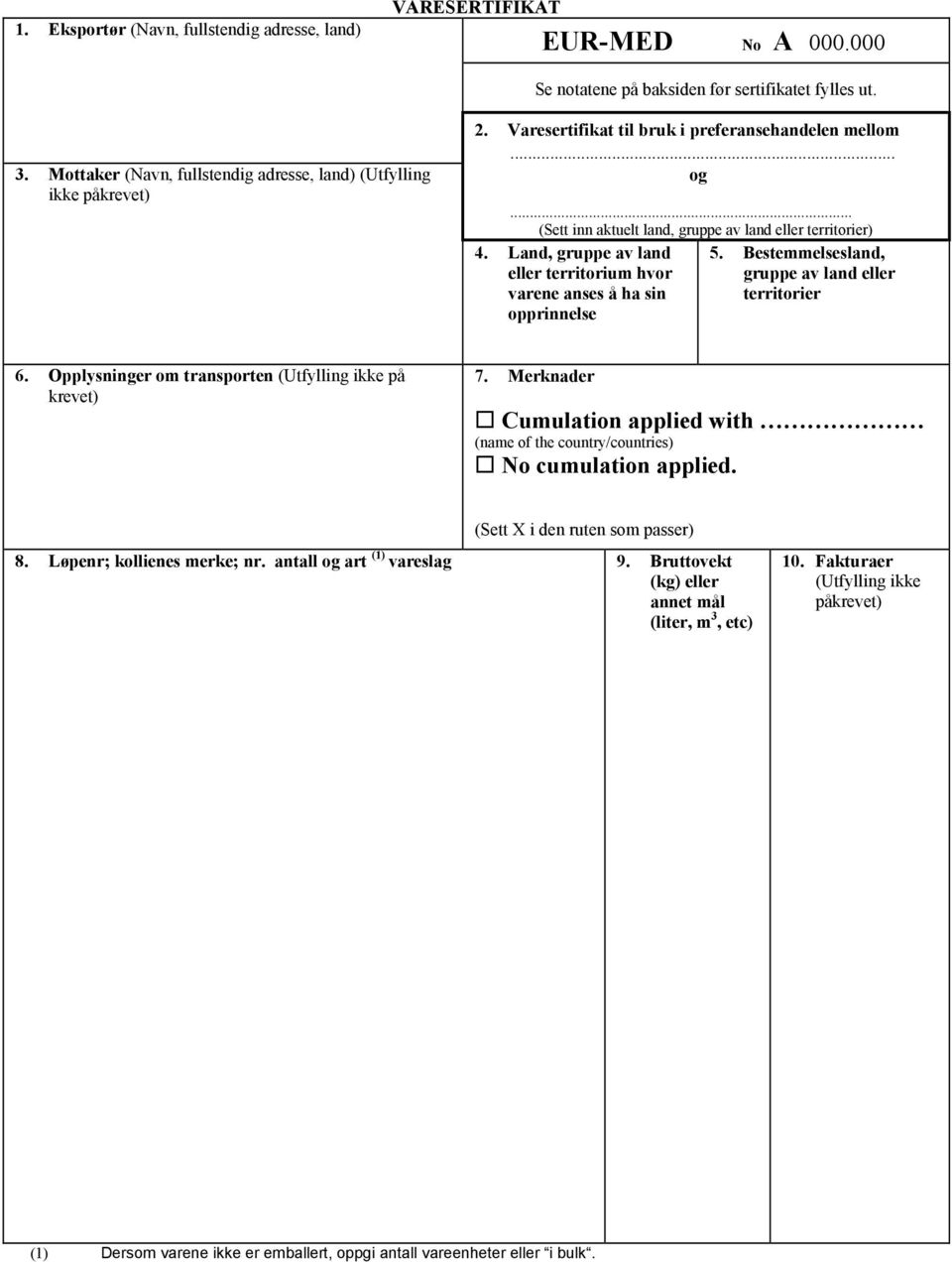 Land, gruppe av land eller territorium hvor varene anses å ha sin opprinnelse 5. Bestemmelsesland, gruppe av land eller territorier 6. Opplysninger om transporten (Utfylling ikke på krevet) 7.