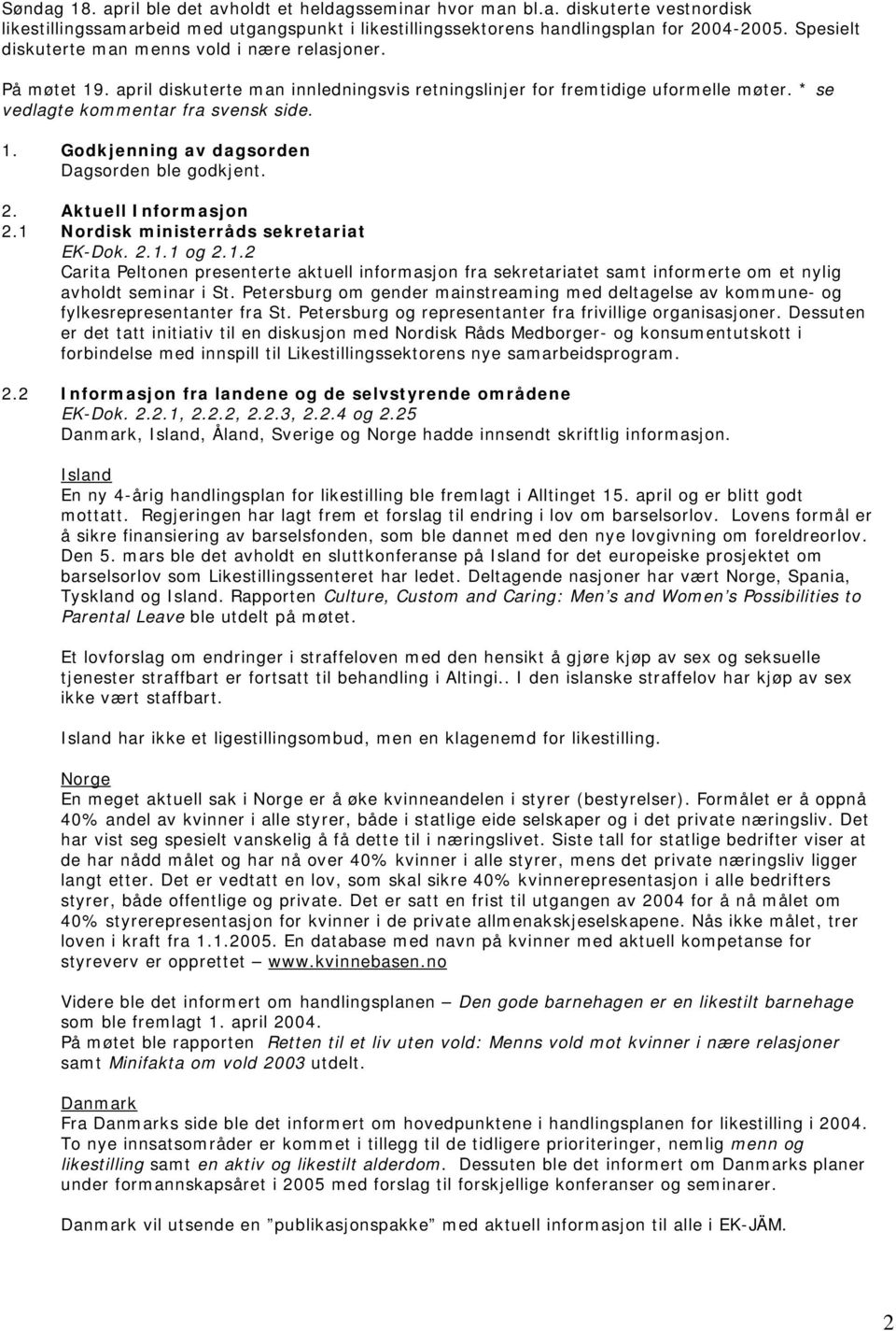 2. Aktuell Informasjon 2.1 Nordisk ministerråds sekretariat EK-Dok. 2.1.1 og 2.1.2 Carita Peltonen presenterte aktuell informasjon fra sekretariatet samt informerte om et nylig avholdt seminar i St.