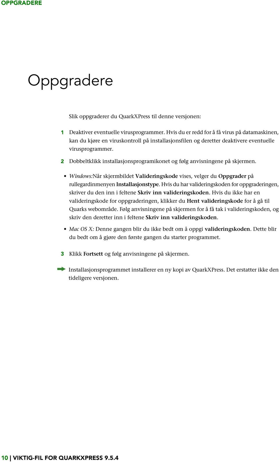 2 Dobbeltklikk installasjonsprogramikonet og følg anvisningene på skjermen. Windows:Når skjermbildet Valideringskode vises, velger du Oppgrader på rullegardinmenyen Installasjonstype.