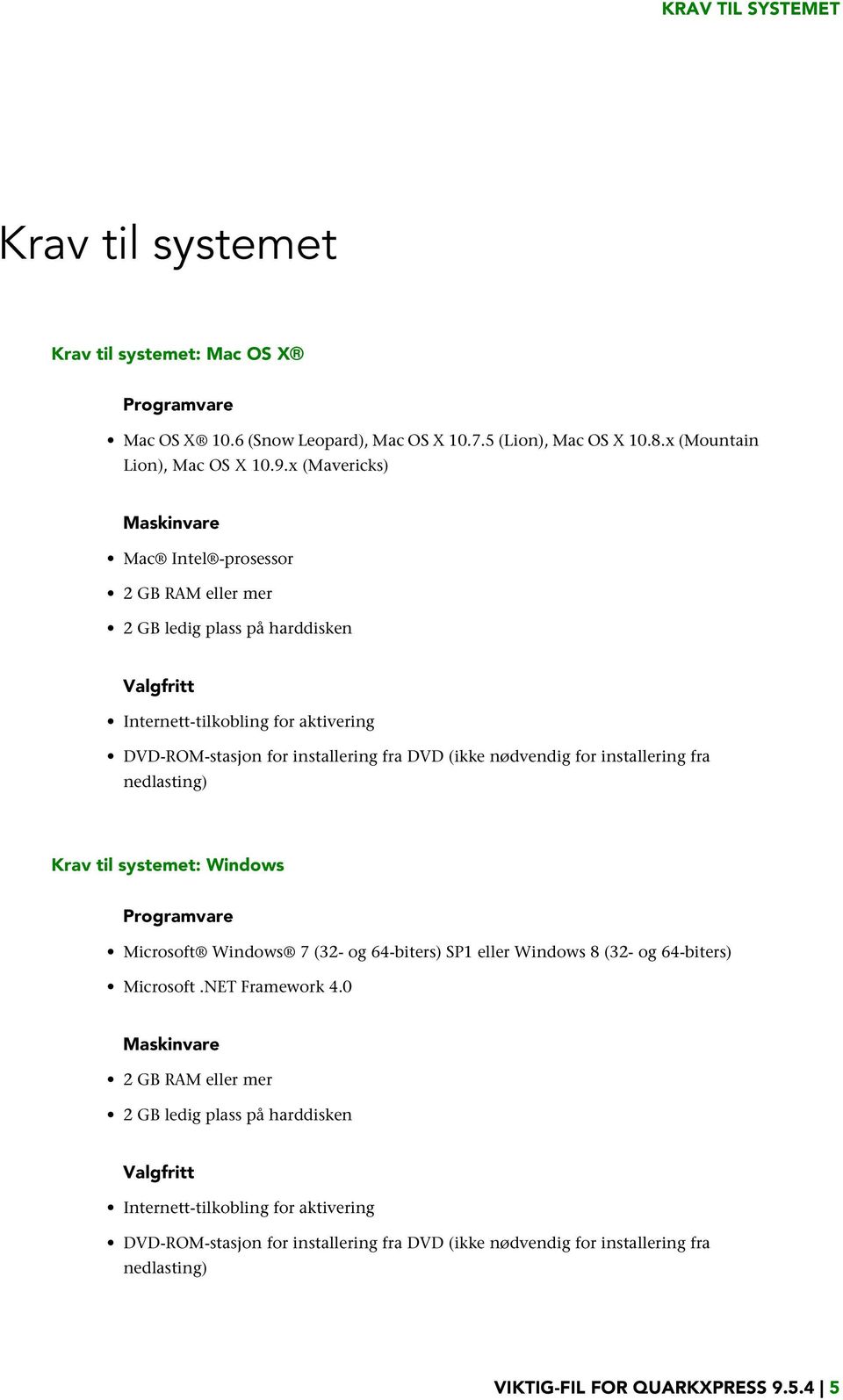 nødvendig for installering fra nedlasting) Krav til systemet: Windows Programvare Microsoft Windows 7 (32- og 64-biters) SP1 eller Windows 8 (32- og 64-biters) Microsoft.NET Framework 4.