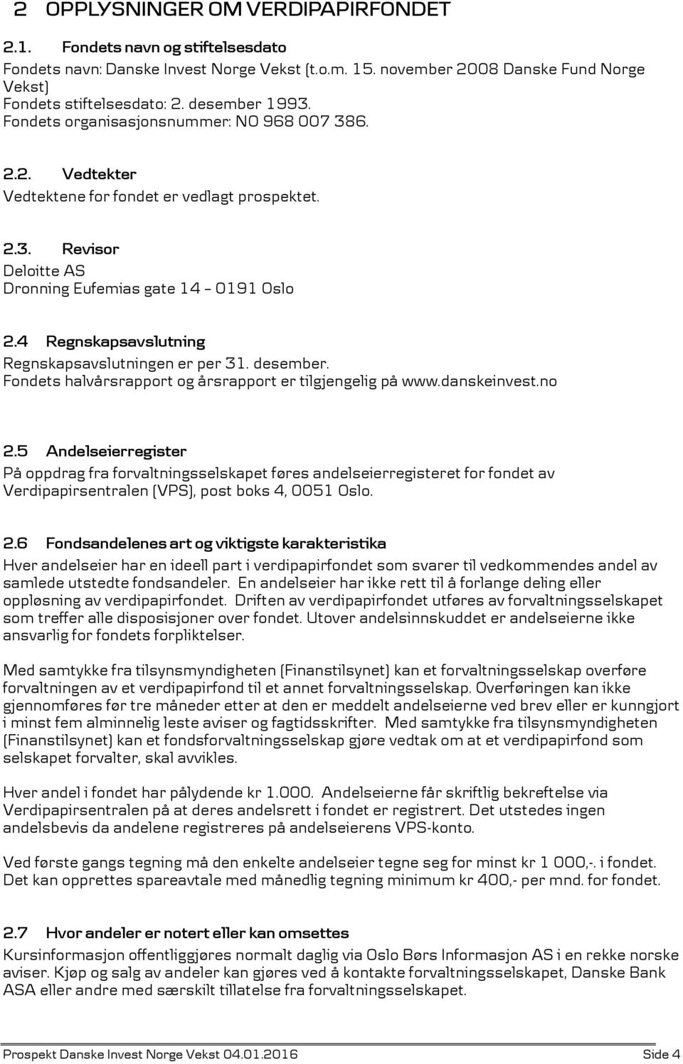 4 Regnskapsavslutning Regnskapsavslutningen er per 31. desember. Fondets halvårsrapport og årsrapport er tilgjengelig på www.danskeinvest.no 2.