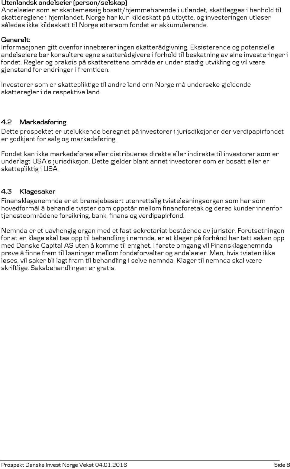 Eksisterende og potensielle andelseiere bør konsultere egne skatterådgivere i forhold til beskatning av sine investeringer i fondet.