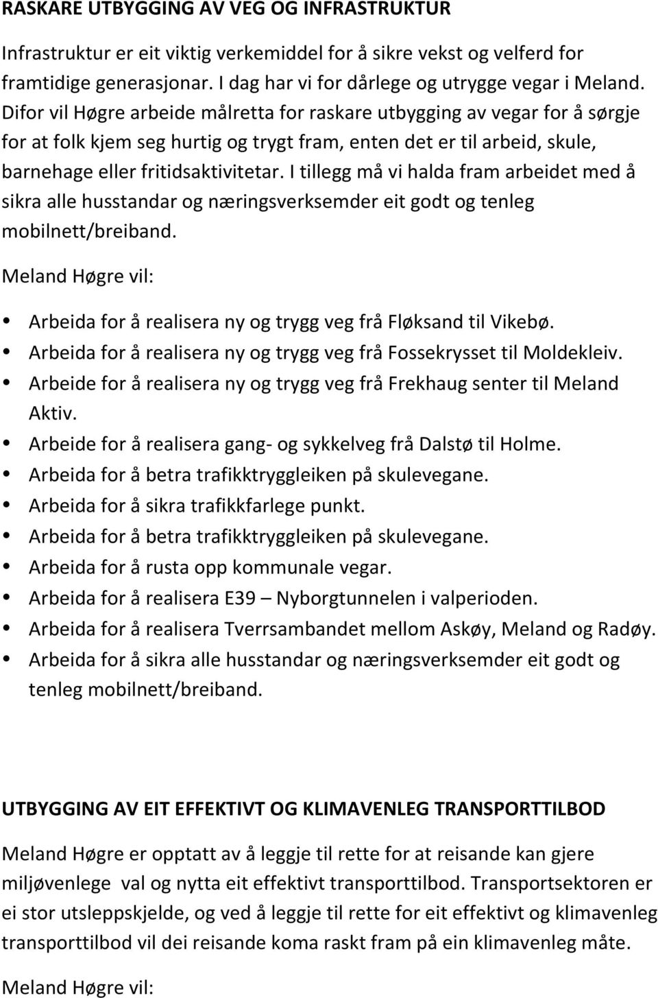 I tillegg må vi halda fram arbeidet med å sikra alle husstandar og næringsverksemder eit godt og tenleg mobilnett/breiband. Arbeida for å realisera ny og trygg veg frå Fløksand til Vikebø.