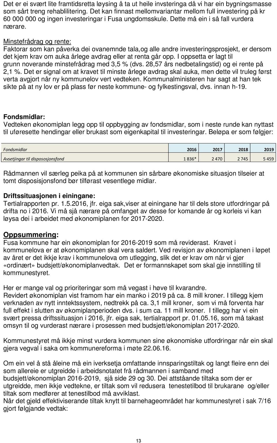 Minstefrådrag og rente: Faktorar som kan påverka dei ovanemnde tala,og alle andre investeringsprosjekt, er dersom det kjem krav om auka årlege avdrag eller at renta går opp.