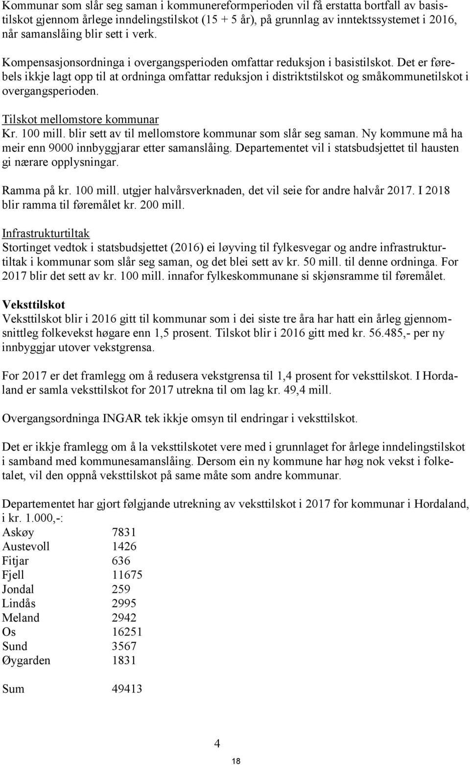 Det er førebels ikkje lagt opp til at ordninga omfattar reduksjon i distriktstilskot og småkommunetilskot i overgangsperioden. Tilskot mellomstore kommunar Kr. 100 mill.