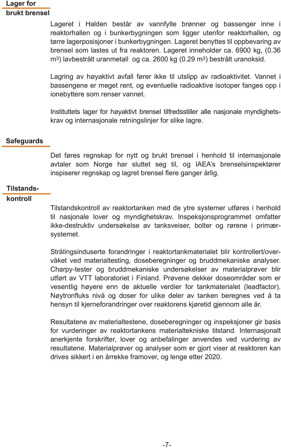 29 m 3 ) bestrålt uranoksid. Lagring av høyaktivt avfall fører ikke til utslipp av radioaktivitet.