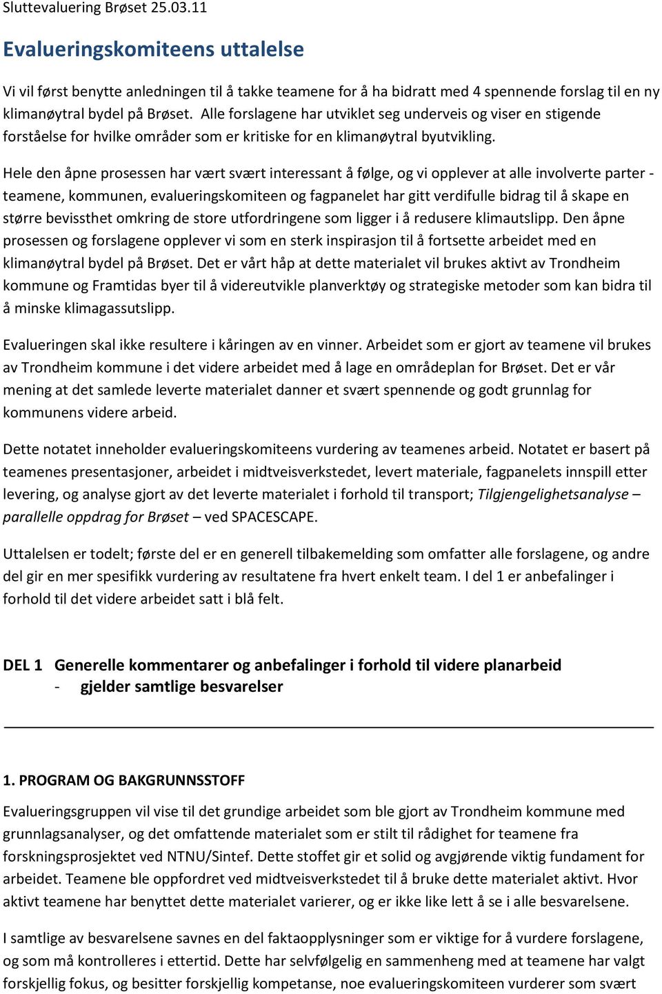 Hele den åpne prosessen har vært svært interessant å følge, og vi opplever at alle involverte parter - teamene, kommunen, evalueringskomiteen og fagpanelet har gitt verdifulle bidrag til å skape en