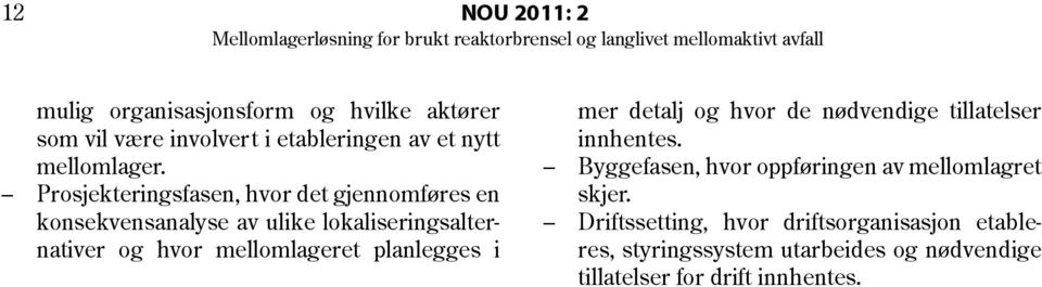 Prosjekteringsfasen, hvor det gjennomføres en konsekvensanalyse av ulike lokaliseringsalternativer og hvor mellomlageret planlegges i mer