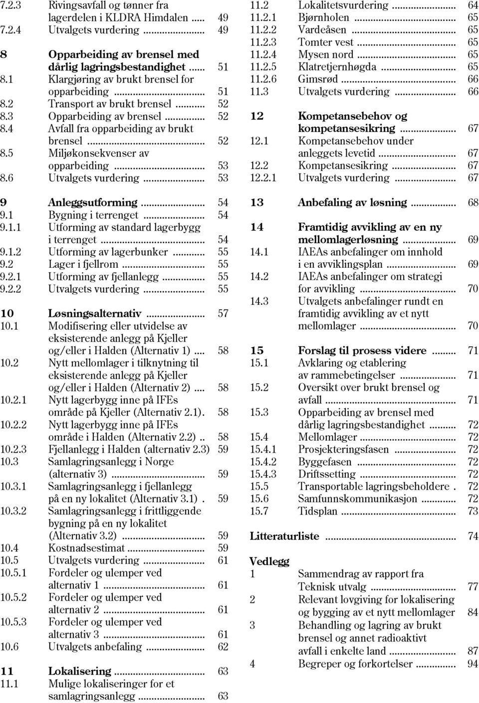 .. 53 8.6 Utvalgets vurdering... 53 9 Anleggsutforming... 54 9.1 Bygning i terrenget... 54 9.1.1 Utforming av standard lagerbygg i terrenget... 54 9.1.2 Utforming av lagerbunker... 55 9.