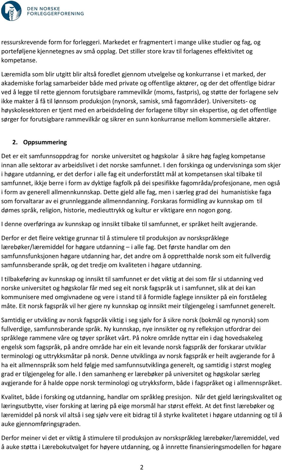 å legge til rette gjennom forutsigbare rammevilkår (moms, fastpris), og støtte der forlagene selv ikke makter å få til lønnsom produksjon (nynorsk, samisk, små fagområder).