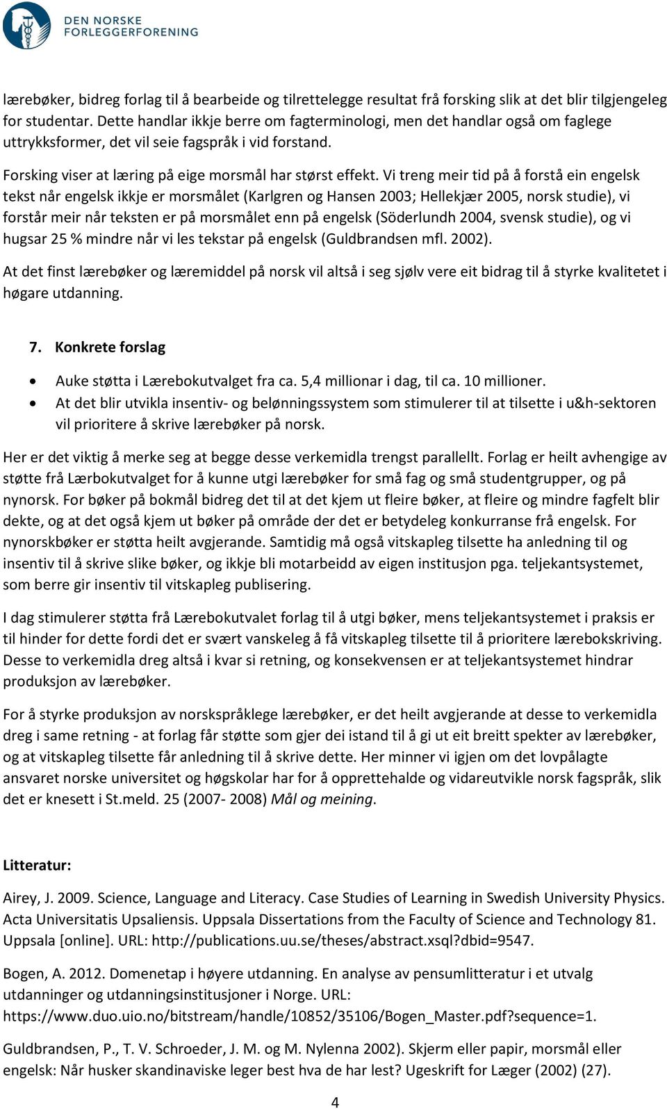 Vi treng meir tid på å forstå ein engelsk tekst når engelsk ikkje er morsmålet (Karlgren og Hansen 2003; Hellekjær 2005, norsk studie), vi forstår meir når teksten er på morsmålet enn på engelsk