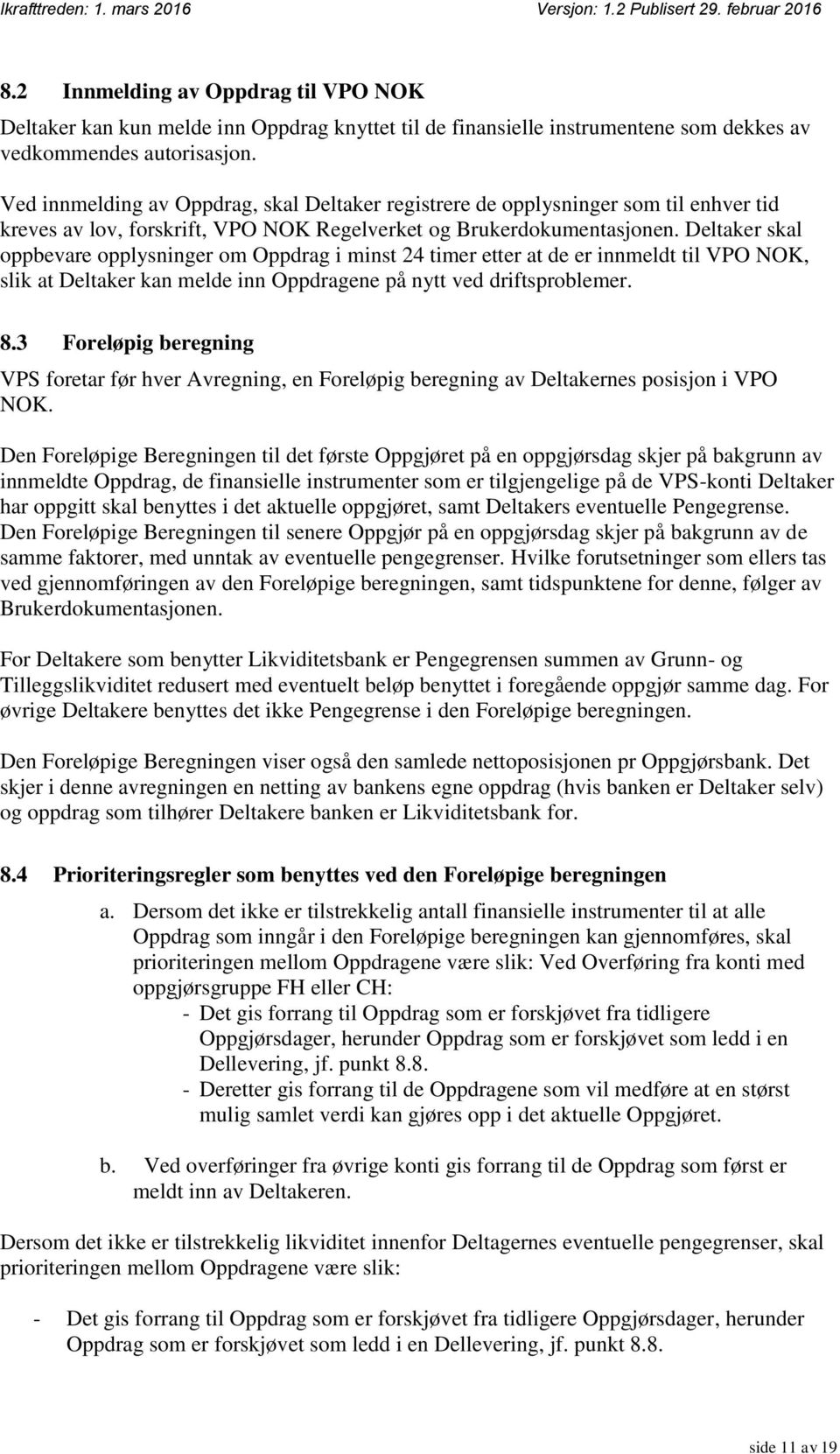 Deltaker skal oppbevare opplysninger om Oppdrag i minst 24 timer etter at de er innmeldt til VPO NOK, slik at Deltaker kan melde inn Oppdragene på nytt ved driftsproblemer. 8.