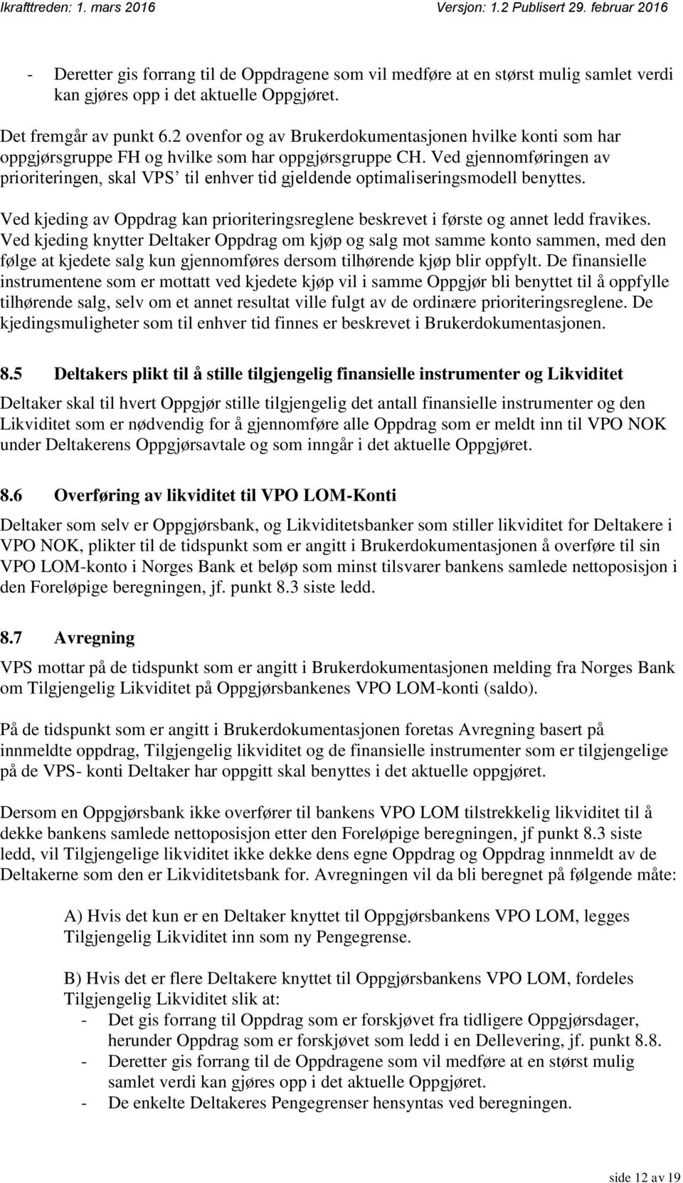 Ved gjennomføringen av prioriteringen, skal VPS til enhver tid gjeldende optimaliseringsmodell benyttes. Ved kjeding av Oppdrag kan prioriteringsreglene beskrevet i første og annet ledd fravikes.