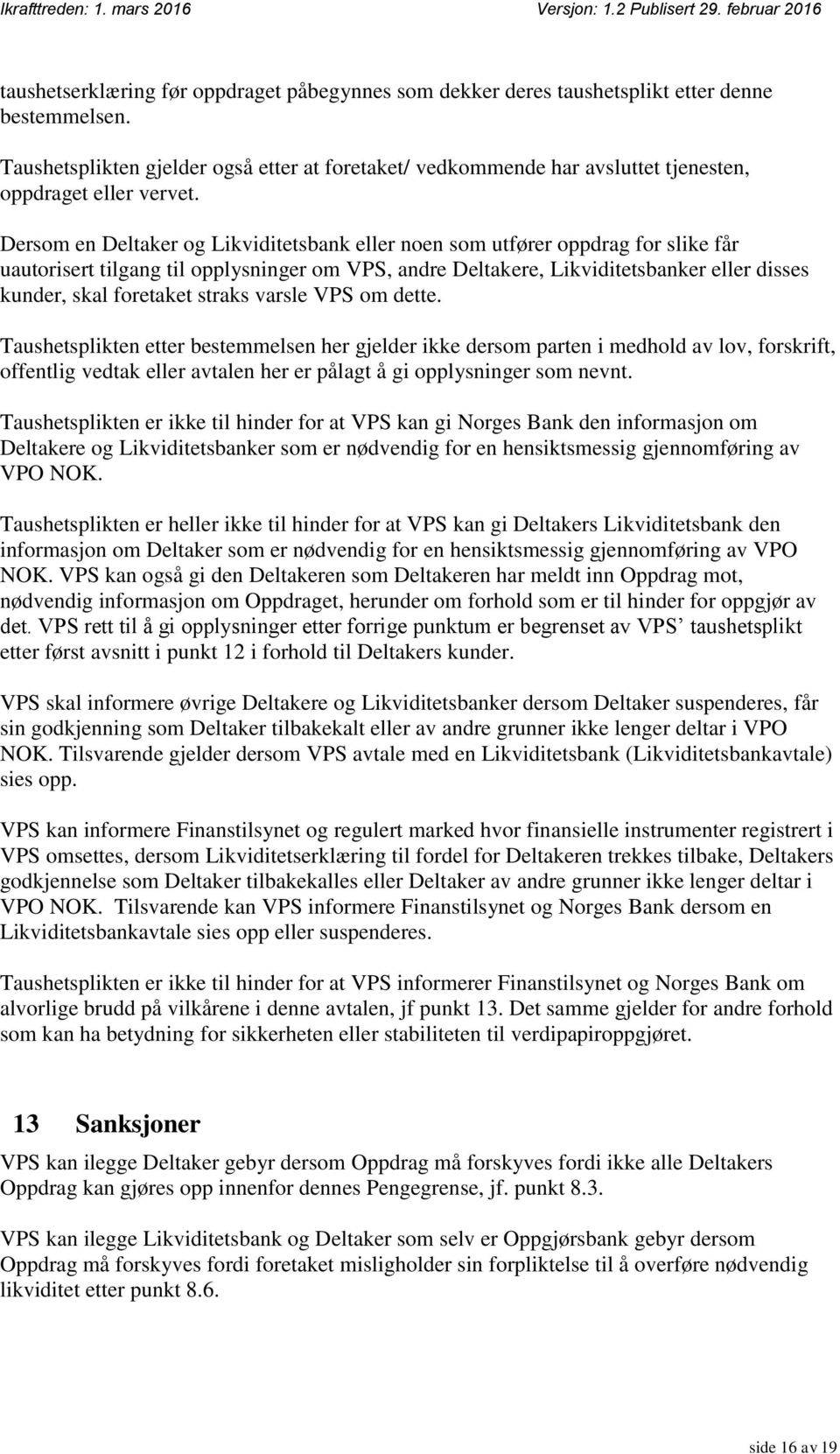 Dersom en Deltaker og Likviditetsbank eller noen som utfører oppdrag for slike får uautorisert tilgang til opplysninger om VPS, andre Deltakere, Likviditetsbanker eller disses kunder, skal foretaket