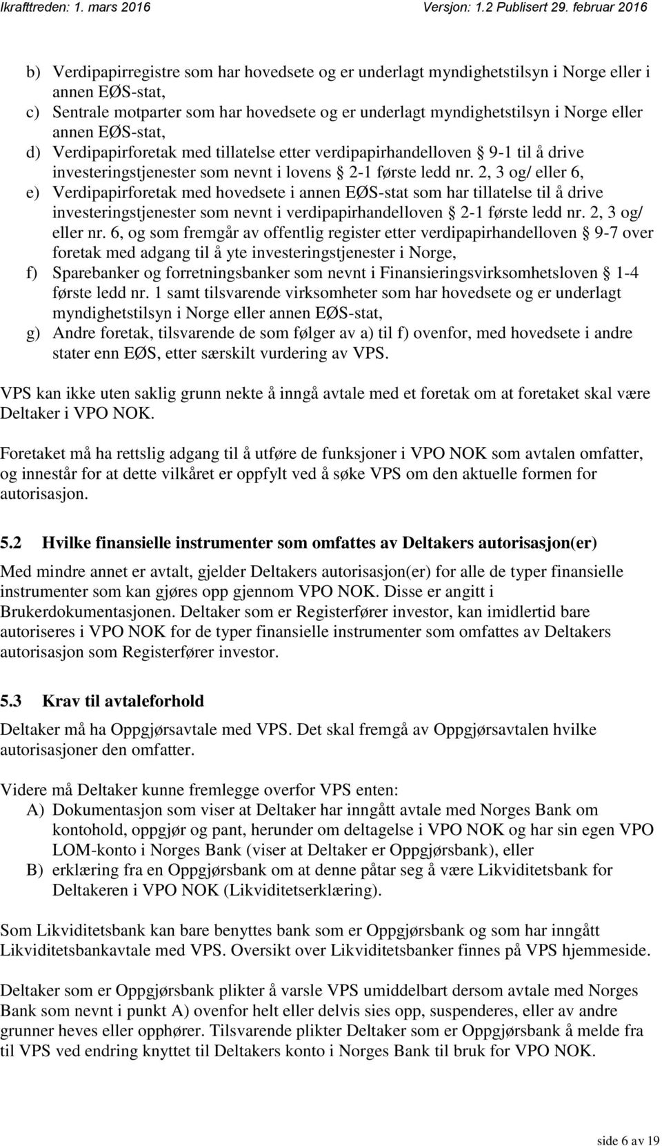 2, 3 og/ eller 6, e) Verdipapirforetak med hovedsete i annen EØS-stat som har tillatelse til å drive investeringstjenester som nevnt i verdipapirhandelloven 2-1 første ledd nr. 2, 3 og/ eller nr.