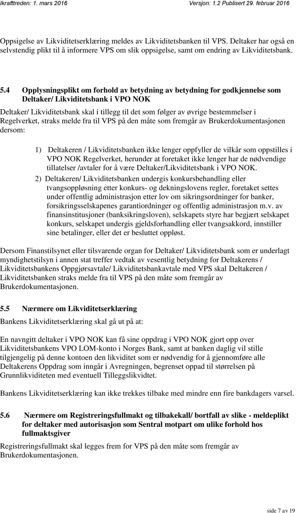 Regelverket, straks melde fra til VPS på den måte som fremgår av Brukerdokumentasjonen dersom: 1) Deltakeren / Likviditetsbanken ikke lenger oppfyller de vilkår som oppstilles i VPO NOK Regelverket,