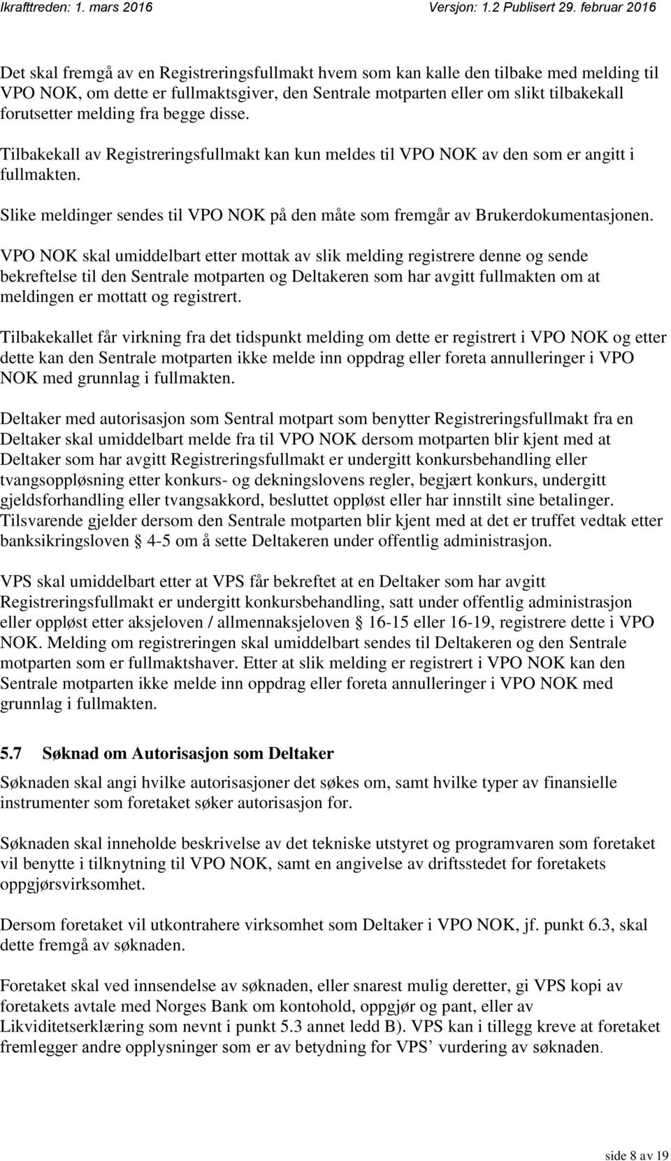 VPO NOK skal umiddelbart etter mottak av slik melding registrere denne og sende bekreftelse til den Sentrale motparten og Deltakeren som har avgitt fullmakten om at meldingen er mottatt og registrert.