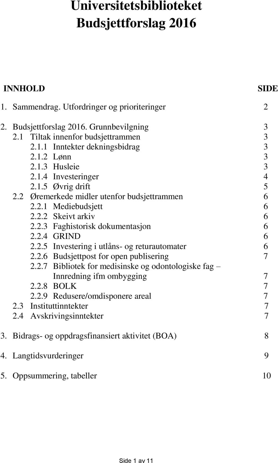 2.5 Investering i utlåns- og returautomater 6 2.2.6 Budsjettpost for open publisering 7 2.2.7 Bibliotek for medisinske og odontologiske fag Innredning ifm ombygging 7 2.2.8 BOLK 7 2.2.9 Redusere/omdisponere areal 7 2.