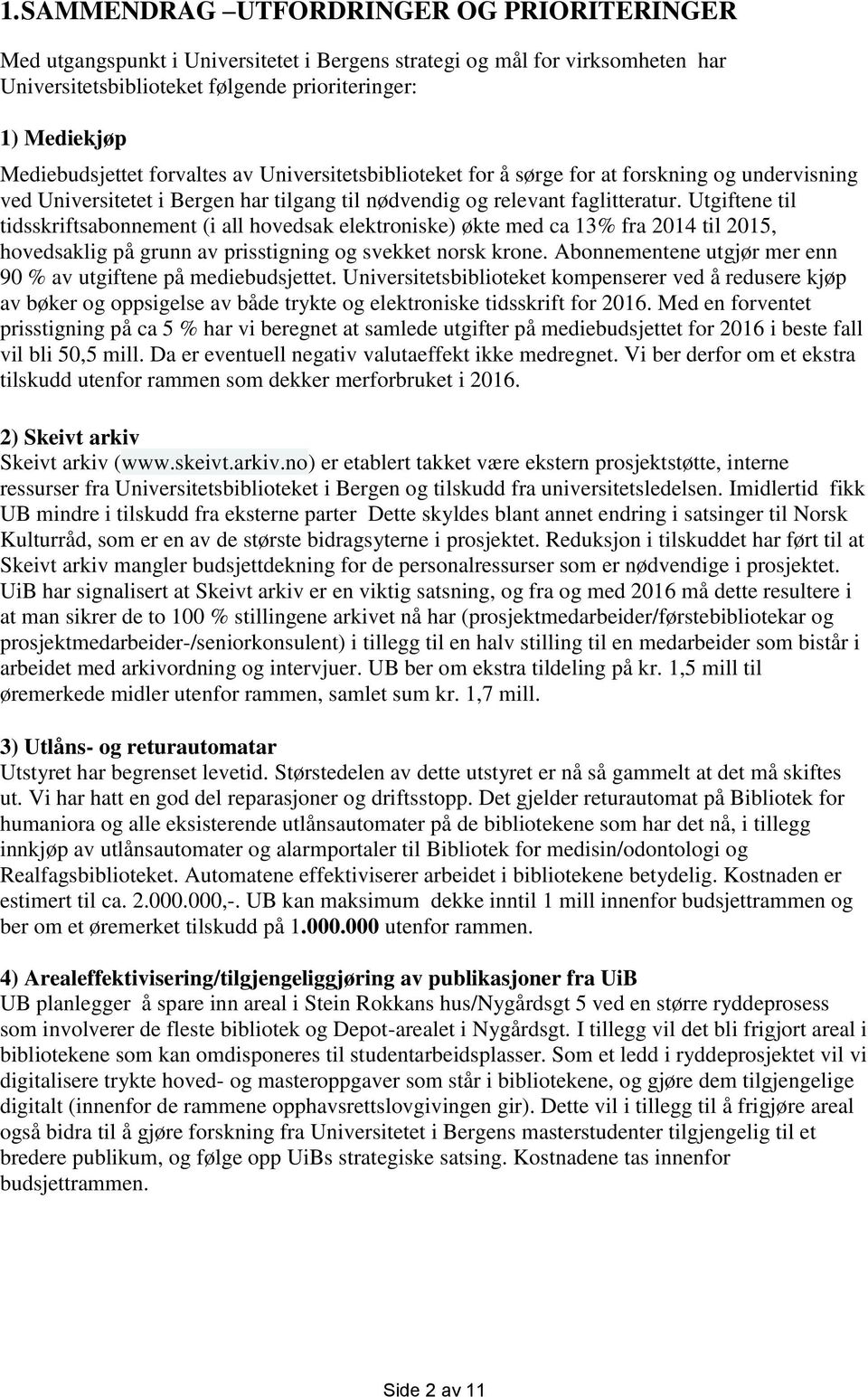 Utgiftene til tidsskriftsabonnement (i all hovedsak elektroniske) økte med ca 13% fra 2014 til 2015, hovedsaklig på grunn av prisstigning og svekket norsk krone.