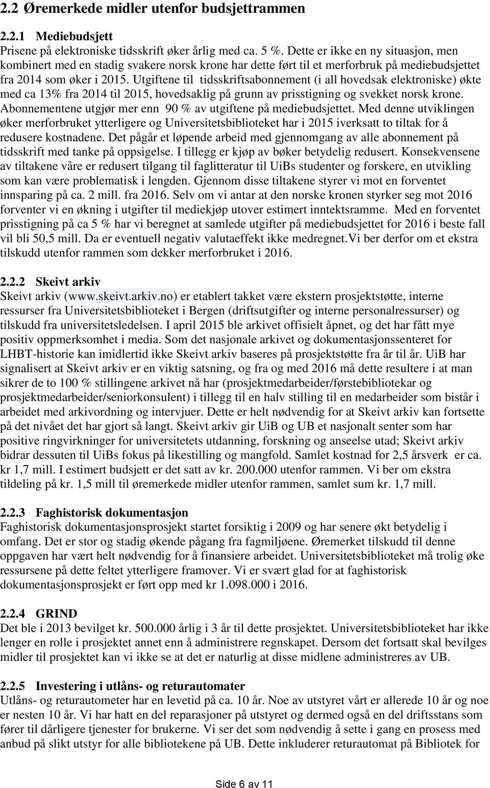 Utgiftene til tidsskriftsabonnement (i all hovedsak elektroniske) økte med ca 13% fra 2014 til 2015, hovedsaklig på grunn av prisstigning og svekket norsk krone.