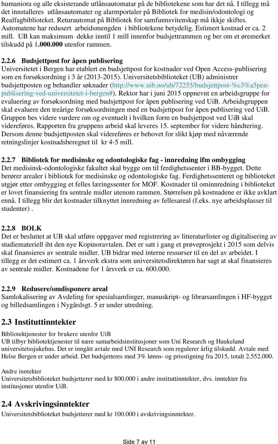 Automatene har redusert arbeidsmengden i bibliotekene betydelig. Estimert kostnad er ca. 2 mill. UB kan maksimum dekke inntil 1 mill innenfor budsjettrammen og ber om et øremerket tilskudd på 1.000.