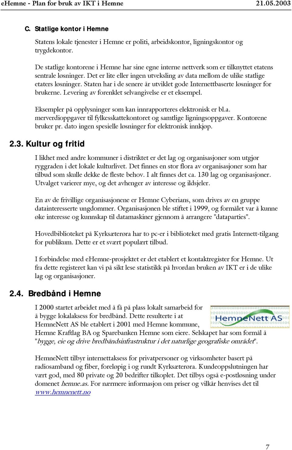 Staten har i de senere år utviklet gode Internettbaserte løsninger for brukerne. Levering av forenklet selvangivelse er et eksempel. Eksempler på opplysninger som kan innrapporteres elektronisk er bl.