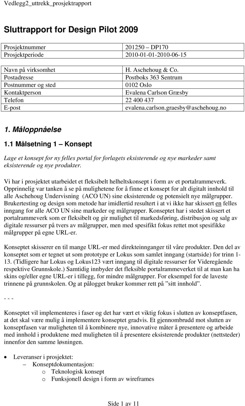 1 Målsetning 1 Konsept Lage et konsept for ny felles portal for forlagets eksisterende og nye markeder samt eksisterende og nye produkter.